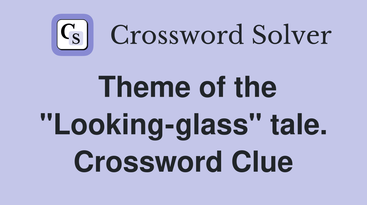 Theme of the "Looking-glass" tale. Crossword Clue