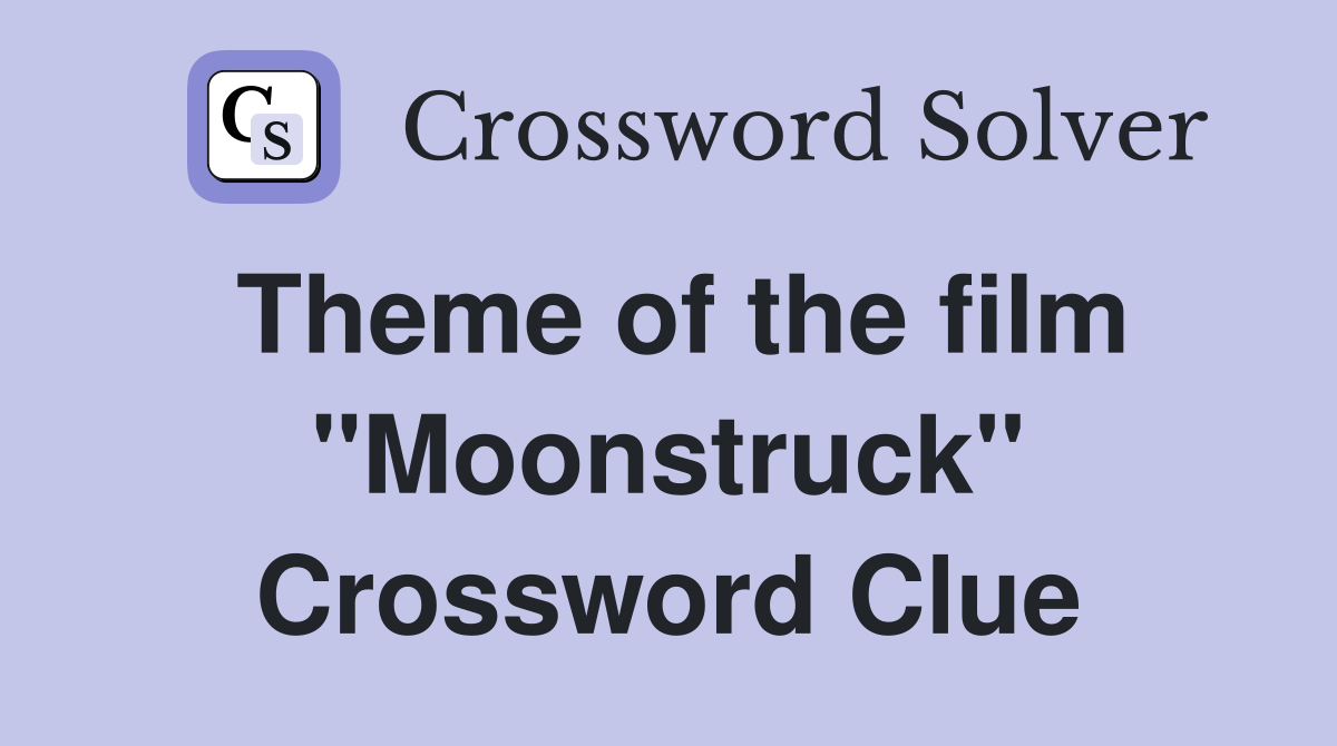 Theme of the film "Moonstruck" Crossword Clue