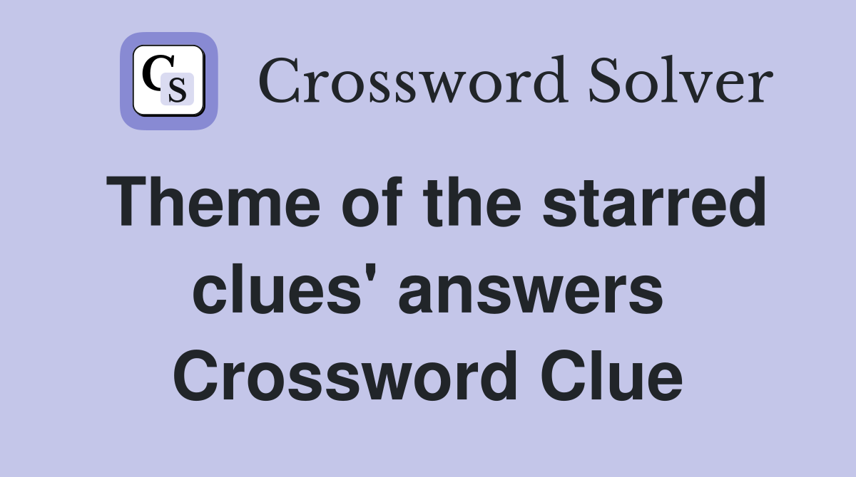 Theme of the starred clues' answers Crossword Clue