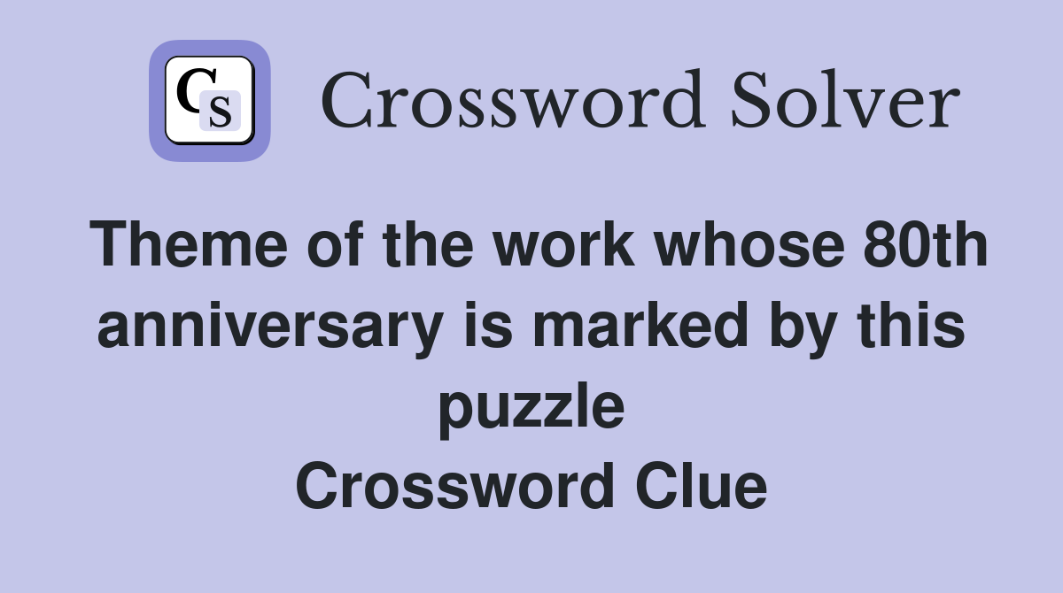 Theme of the work whose 80th anniversary is marked by this puzzle Crossword Clue