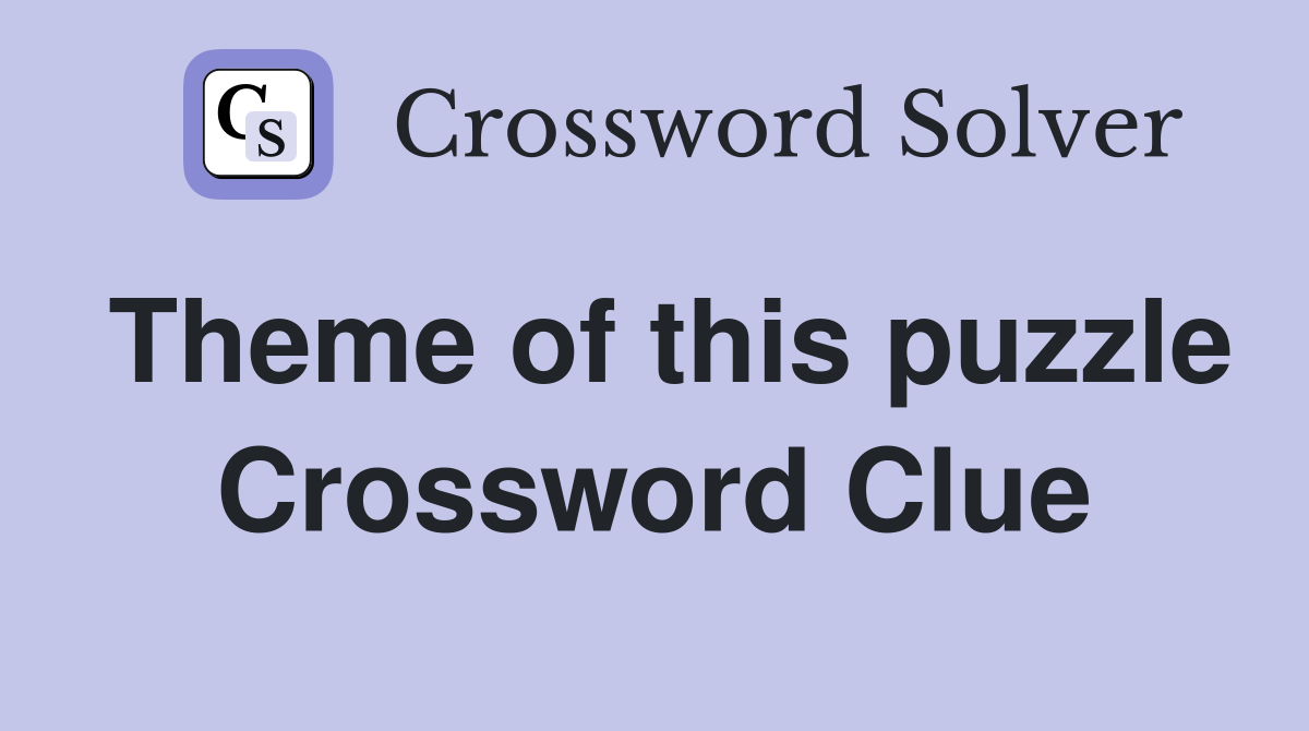 Theme of this puzzle Crossword Clue