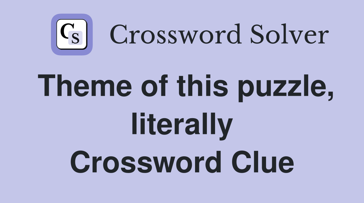Theme of this puzzle, literally Crossword Clue