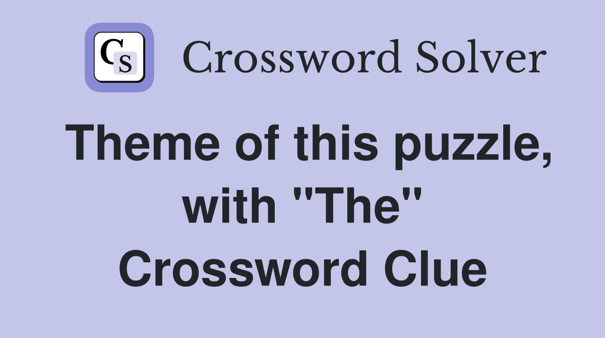 Theme of this puzzle, with "The" Crossword Clue
