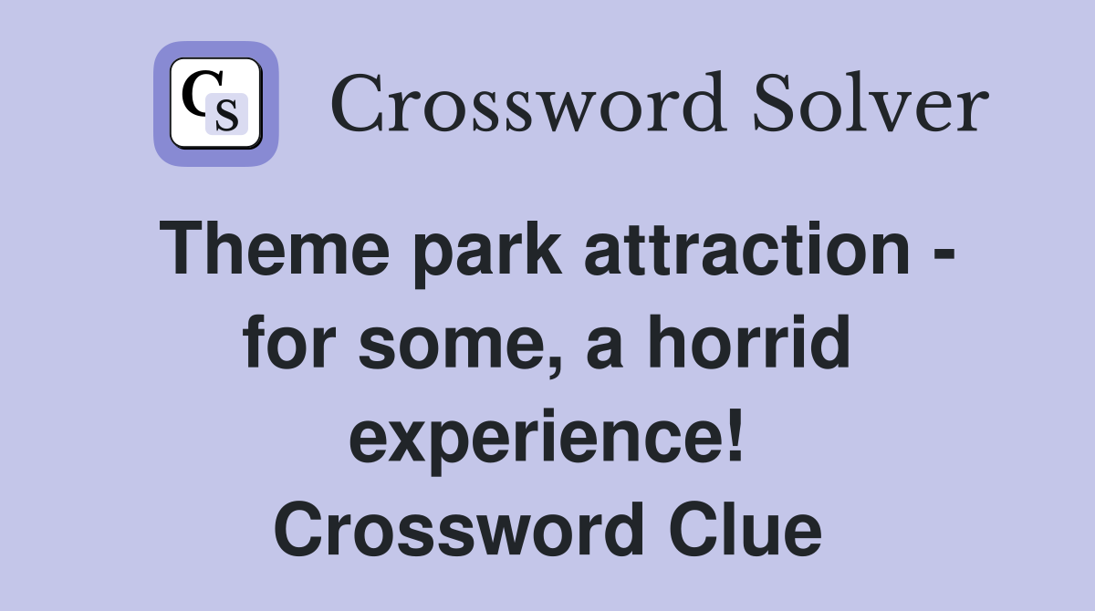 Theme park attraction - for some, a horrid experience! Crossword Clue