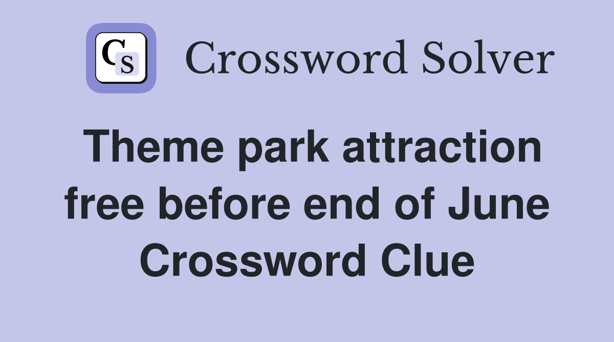 Theme park attraction free before end of June Crossword Clue