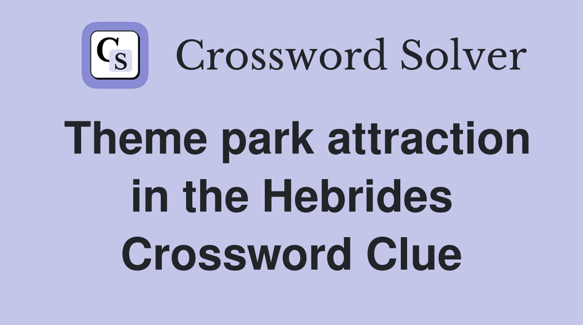 Theme park attraction in the Hebrides Crossword Clue