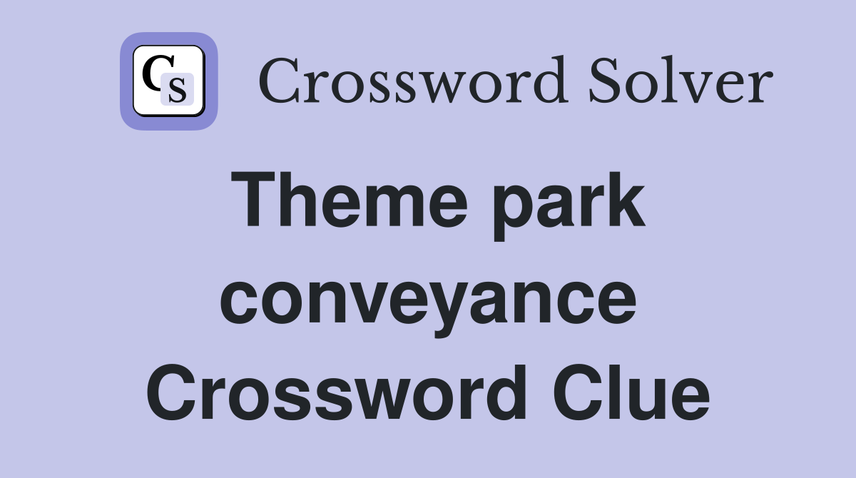 Theme park conveyance Crossword Clue