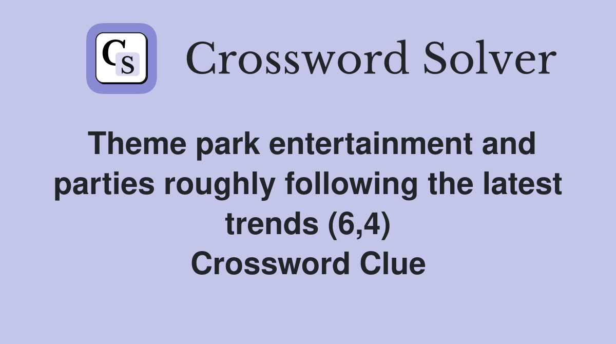 Theme park entertainment and parties roughly following the latest trends (6,4) Crossword Clue