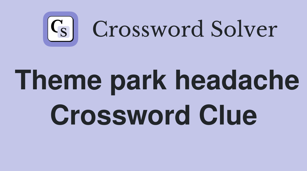 Theme park headache Crossword Clue