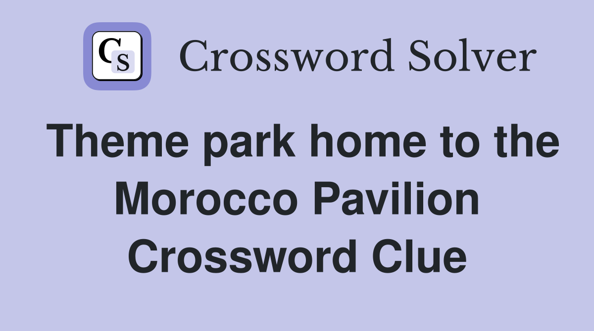 Theme park home to the Morocco Pavilion Crossword Clue