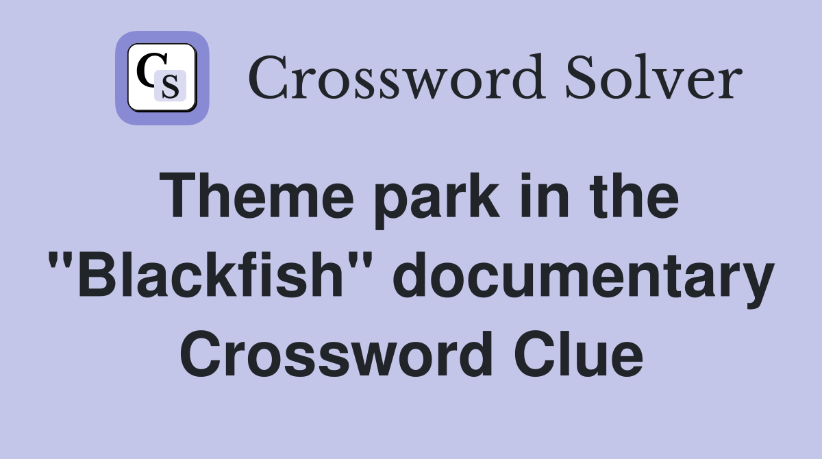 Theme park in the "Blackfish" documentary Crossword Clue