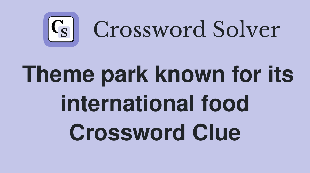 Theme park known for its international food Crossword Clue