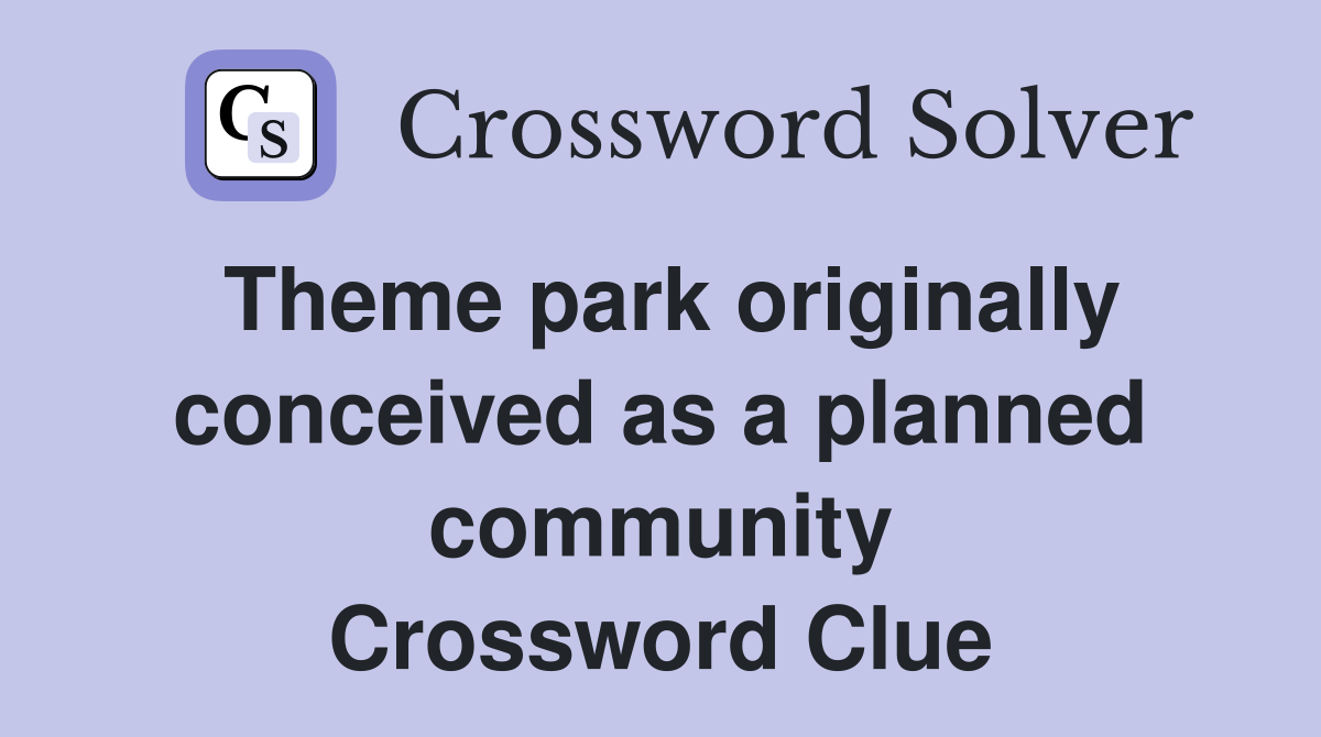 Theme park originally conceived as a planned community Crossword Clue