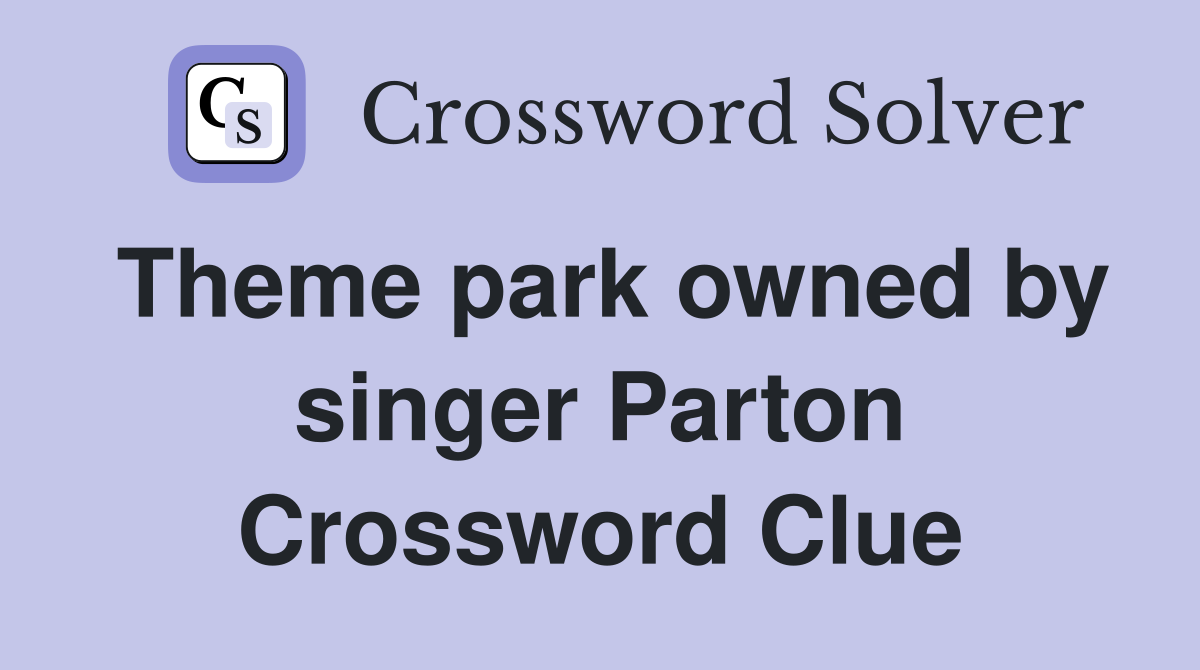 Theme park owned by singer Parton Crossword Clue