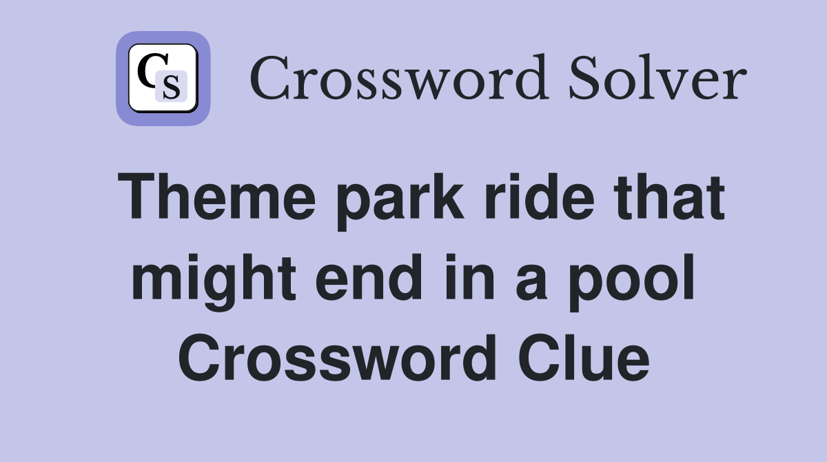 Theme park ride that might end in a pool Crossword Clue