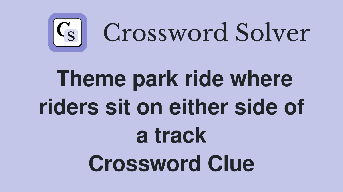 Theme park ride where riders sit on either side of a track Crossword Clue