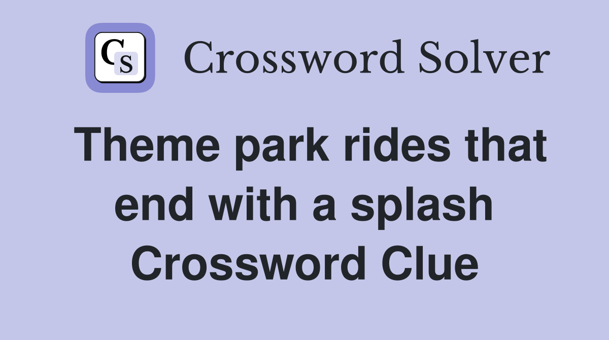 Theme park rides that end with a splash Crossword Clue