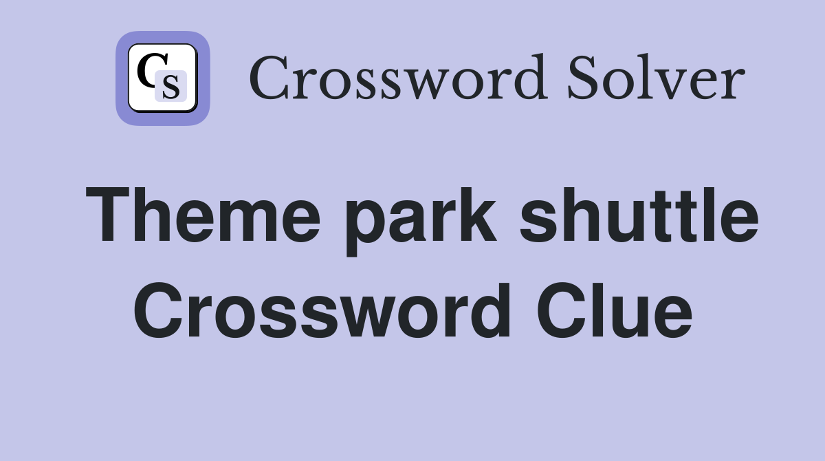 Theme park shuttle Crossword Clue