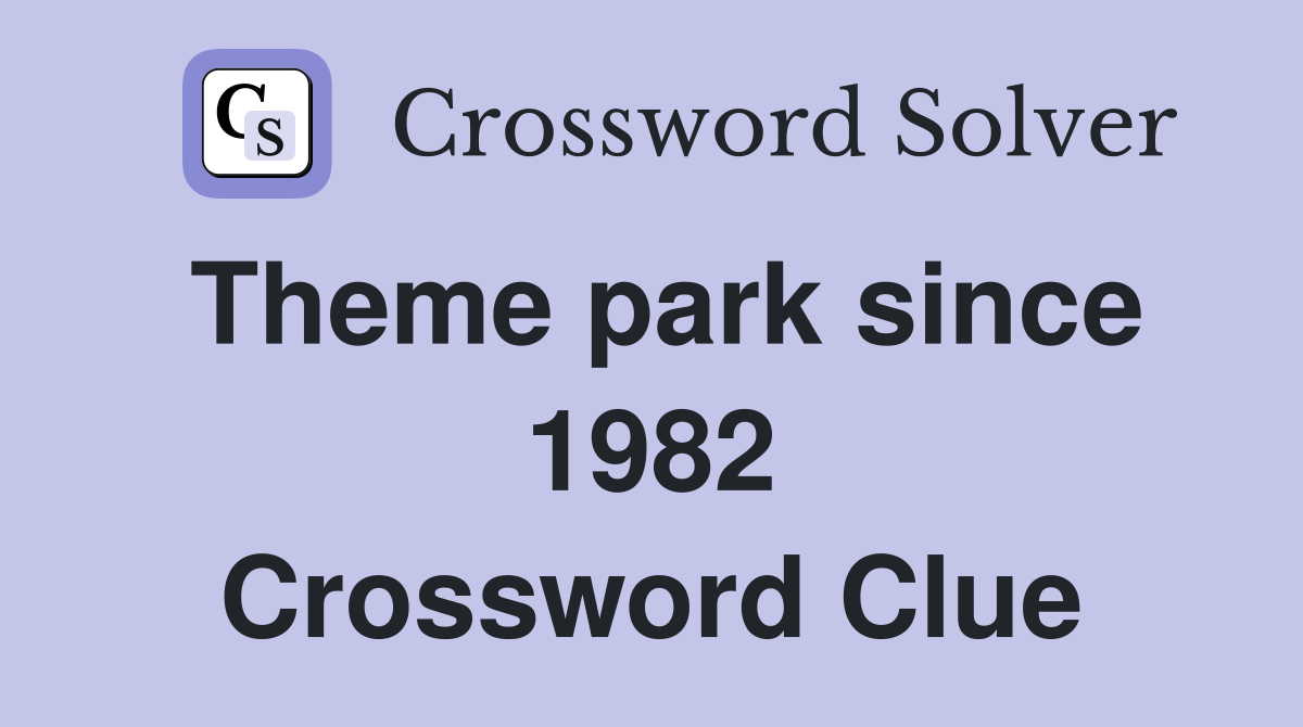 Theme park since 1982 Crossword Clue