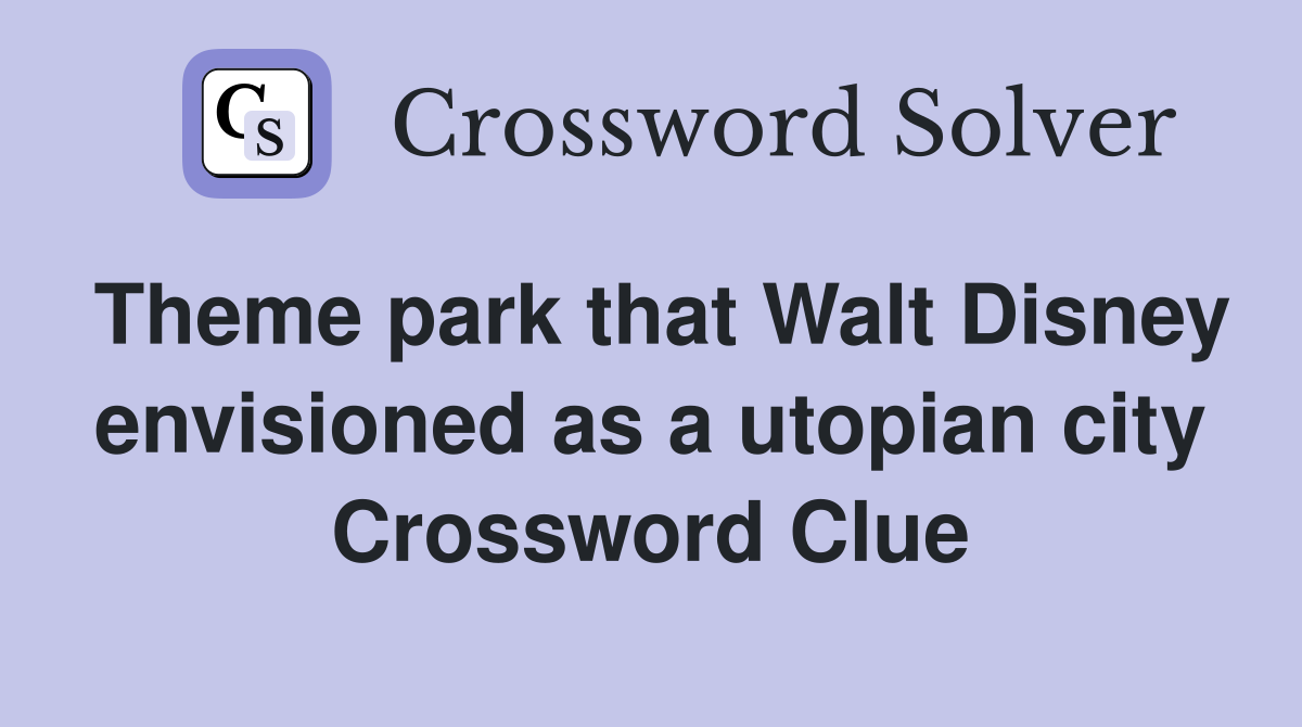 Theme park that Walt Disney envisioned as a utopian city Crossword Clue
