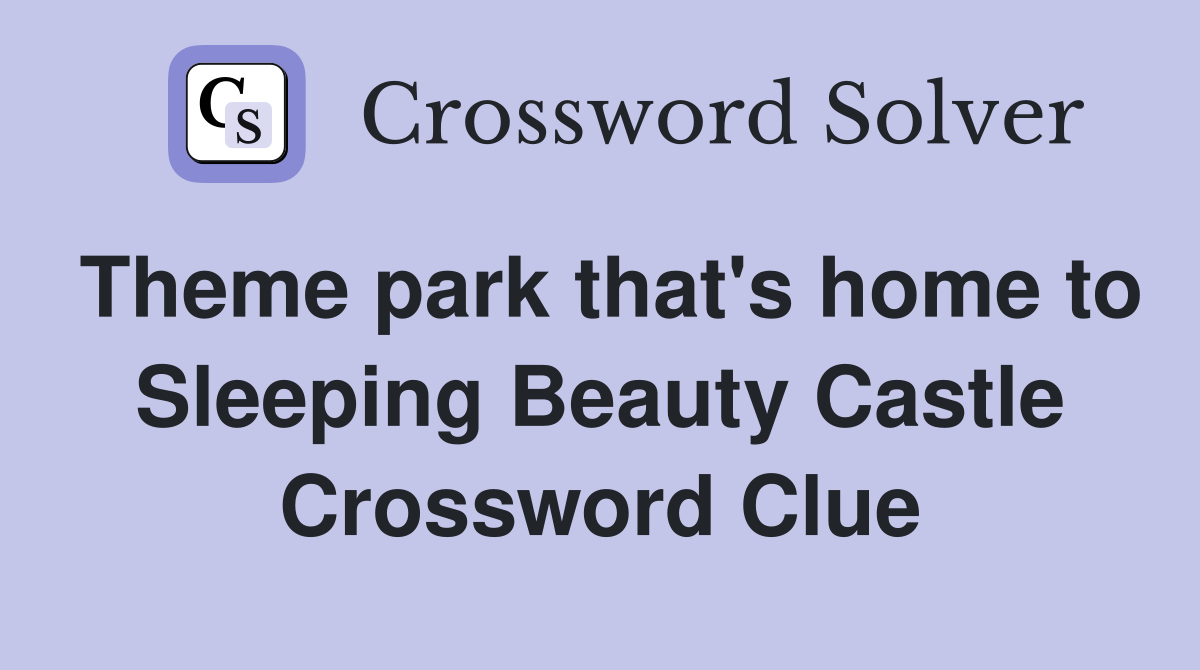 Theme park that's home to Sleeping Beauty Castle Crossword Clue