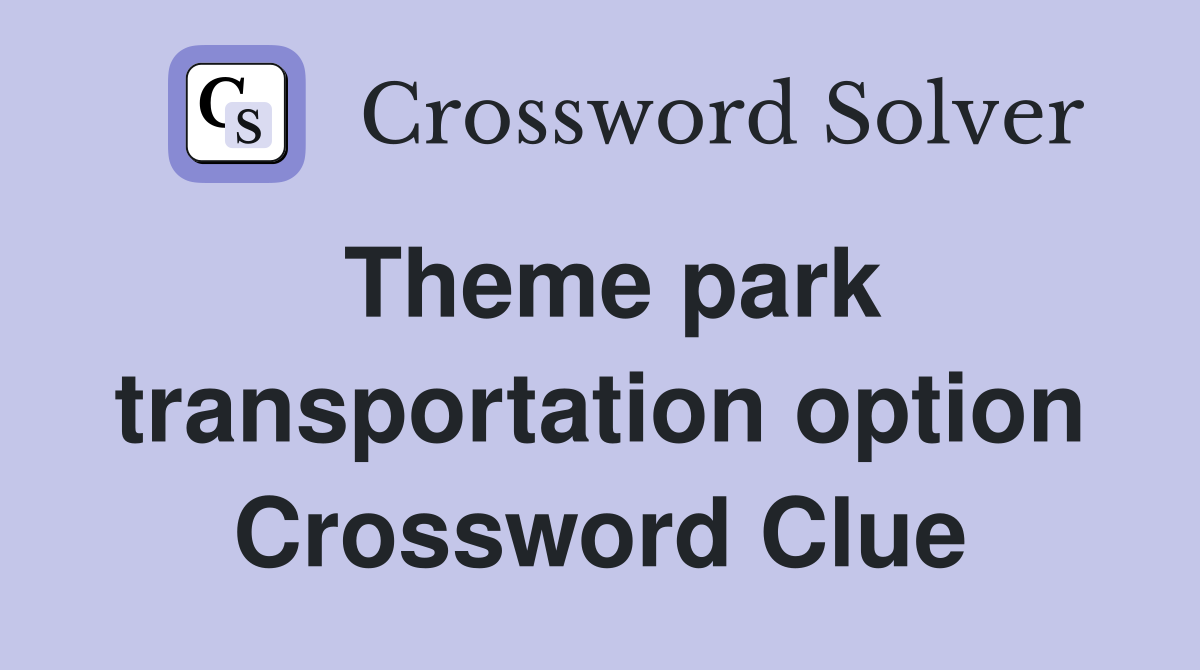 Theme park transportation option Crossword Clue