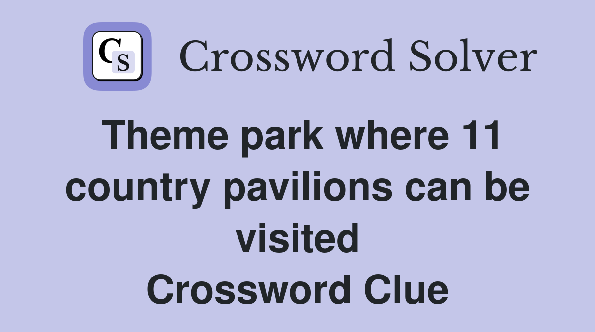 Theme park where 11 country pavilions can be visited Crossword Clue