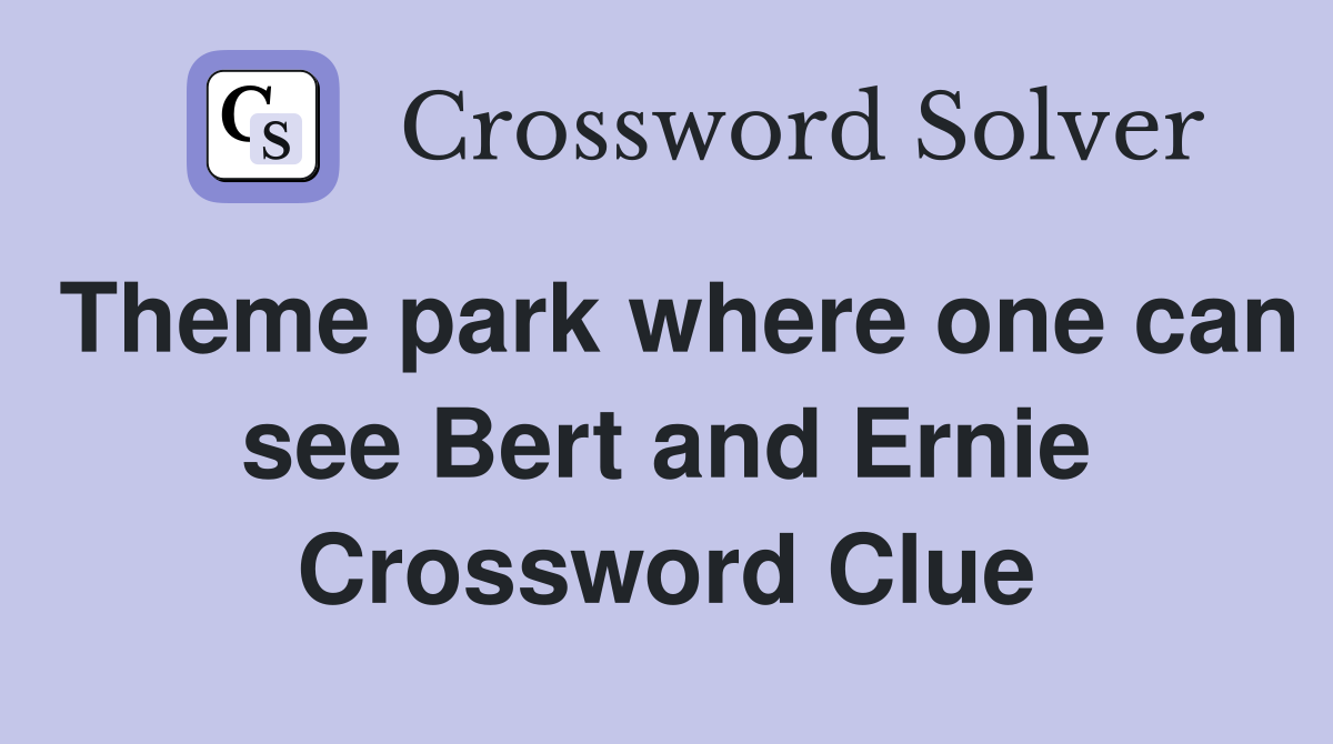 Theme park where one can see Bert and Ernie Crossword Clue