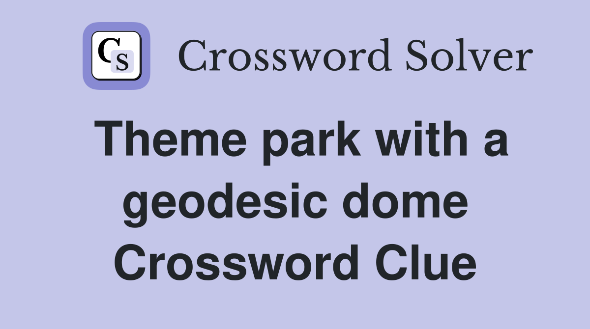 Theme park with a geodesic dome Crossword Clue
