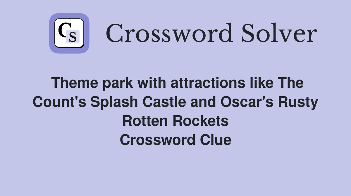 Theme park with attractions like The Count's Splash Castle and Oscar's Rusty Rotten Rockets Crossword Clue