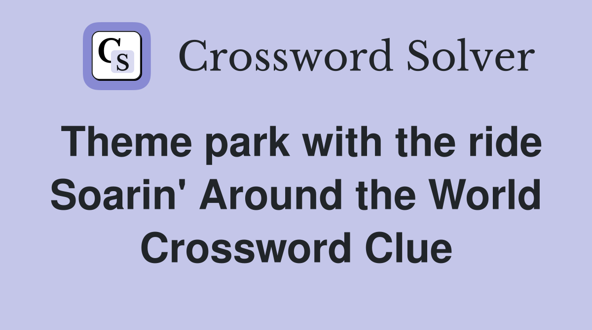 Theme park with the ride Soarin' Around the World Crossword Clue