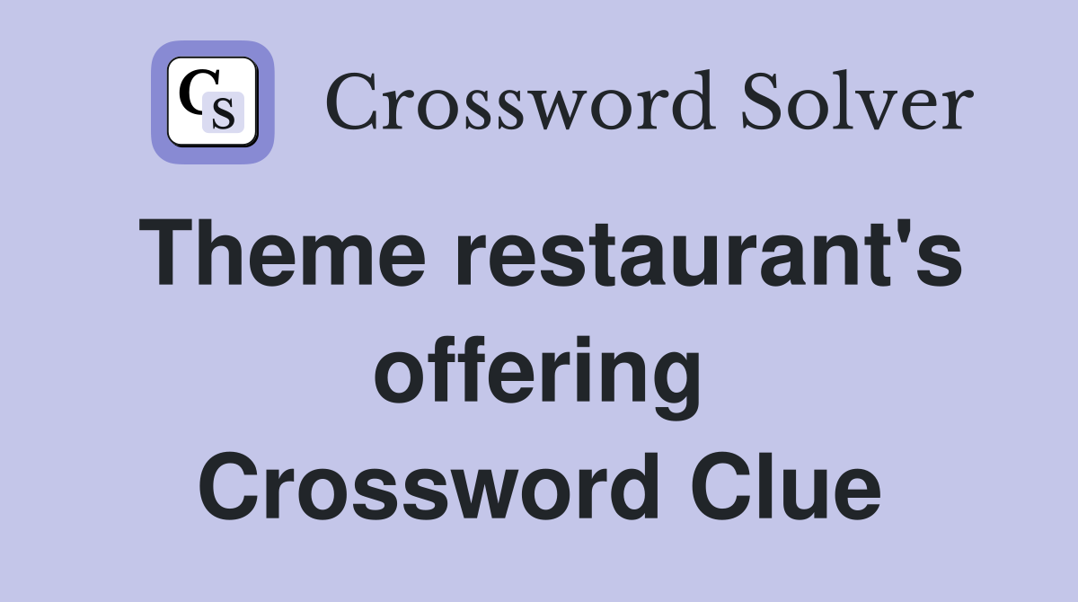 Theme restaurant's offering Crossword Clue