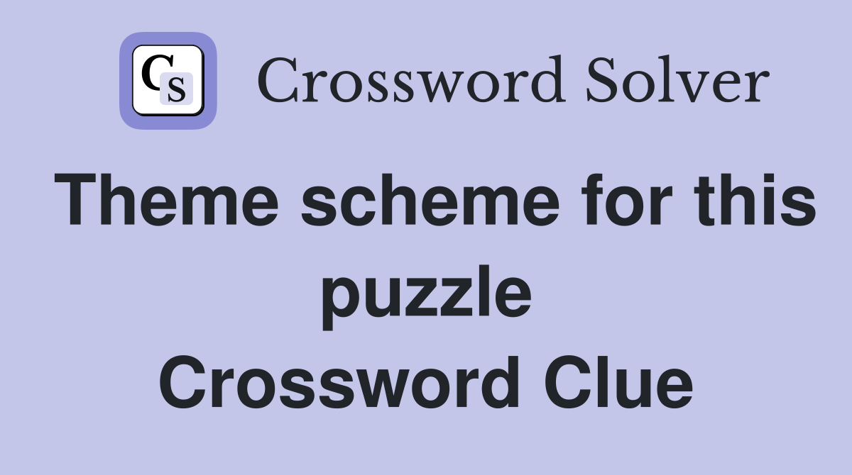 Theme scheme for this puzzle Crossword Clue