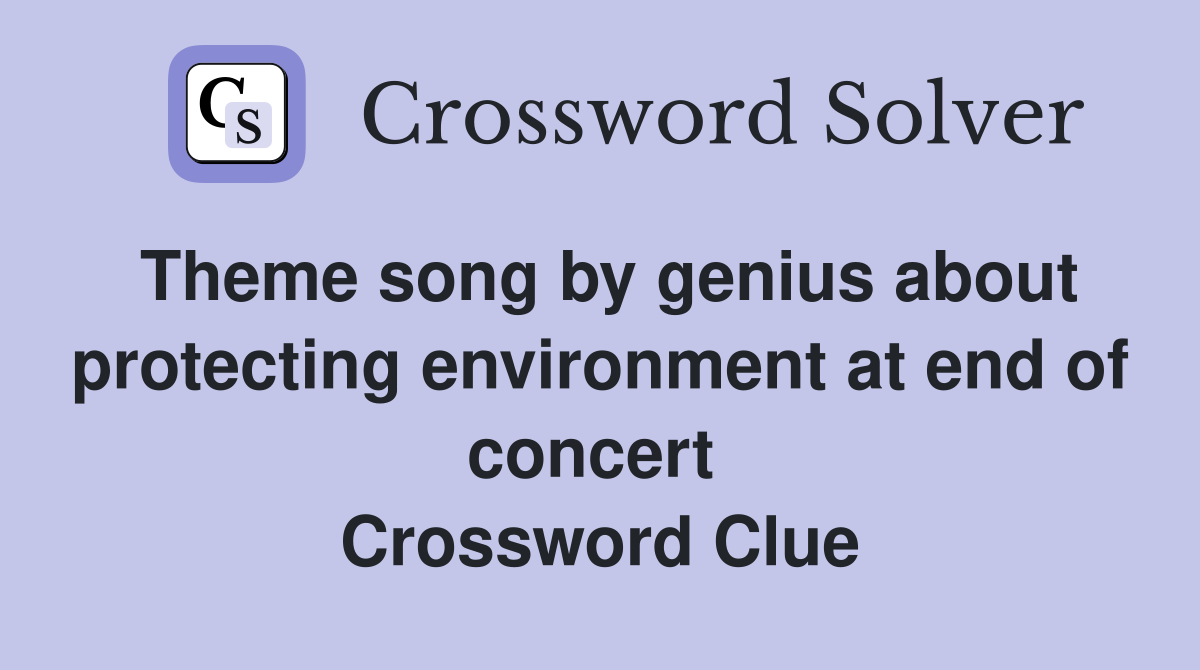 Theme song by genius about protecting environment at end of concert  Crossword Clue