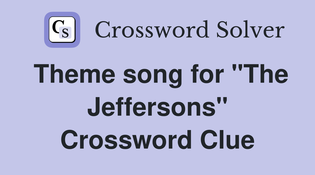 Theme song for "The Jeffersons" Crossword Clue