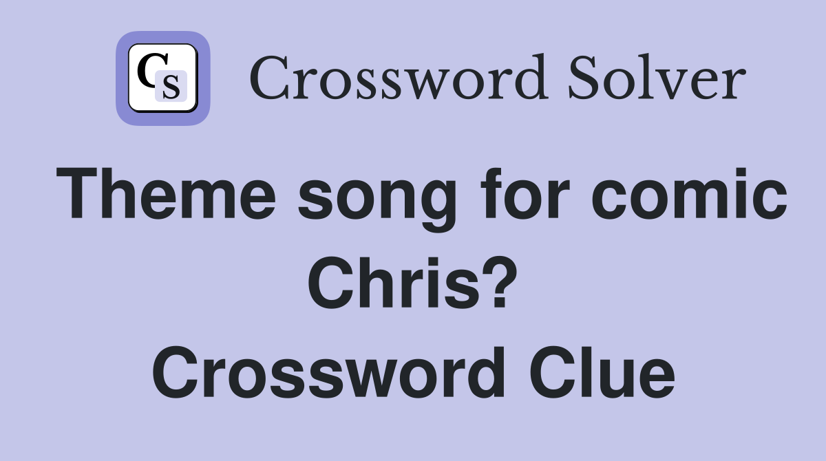 Theme song for comic Chris? Crossword Clue