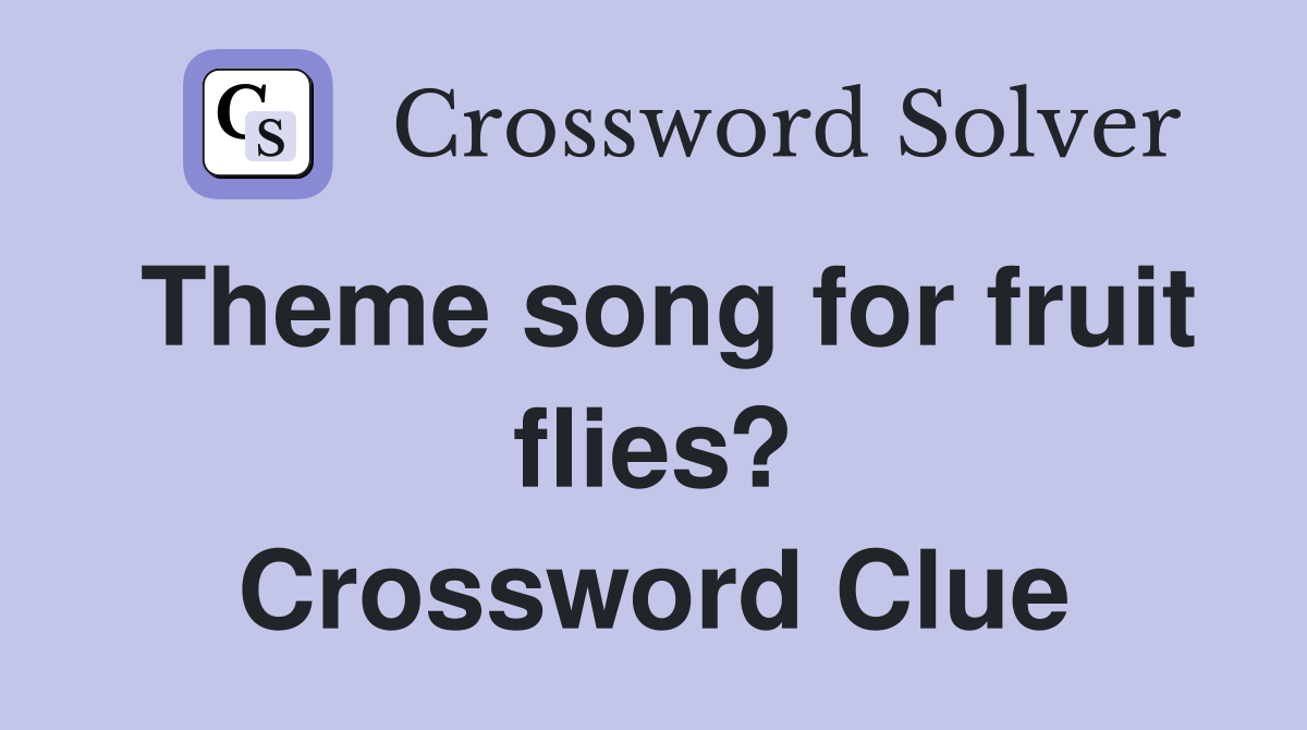 Theme song for fruit flies? Crossword Clue