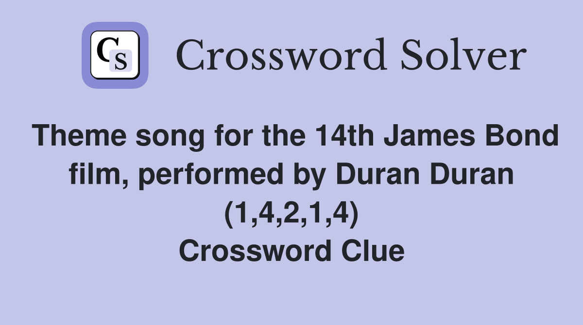Theme song for the 14th James Bond film, performed by Duran Duran (1,4,2,1,4) Crossword Clue