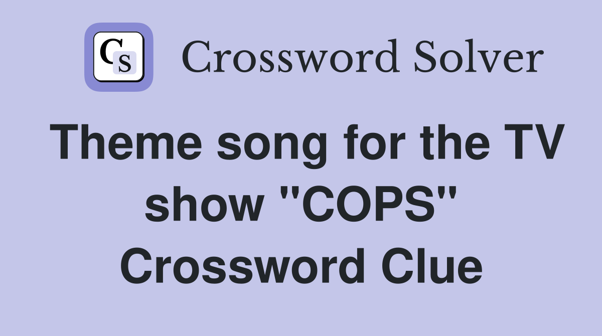 Theme song for the TV show "COPS" Crossword Clue