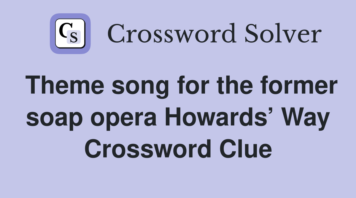 Theme song for the former soap opera Howards’ Way Crossword Clue