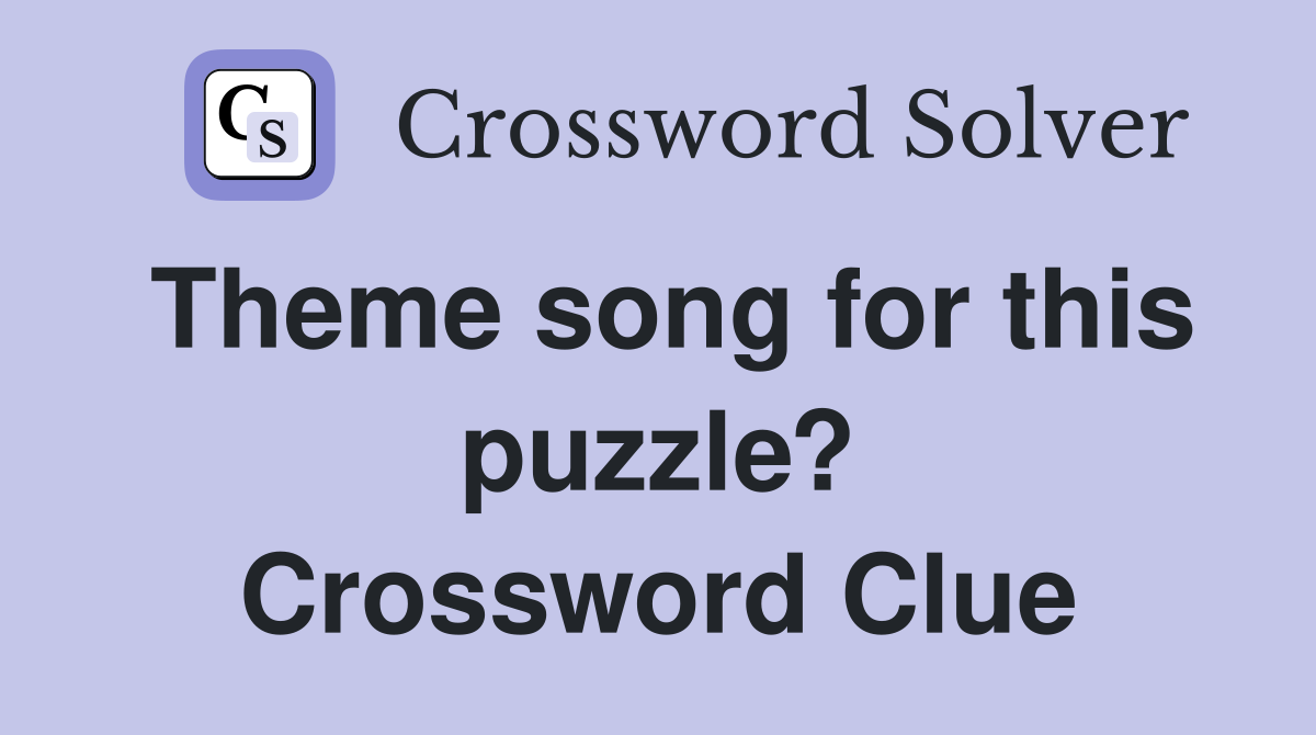Theme song for this puzzle? Crossword Clue