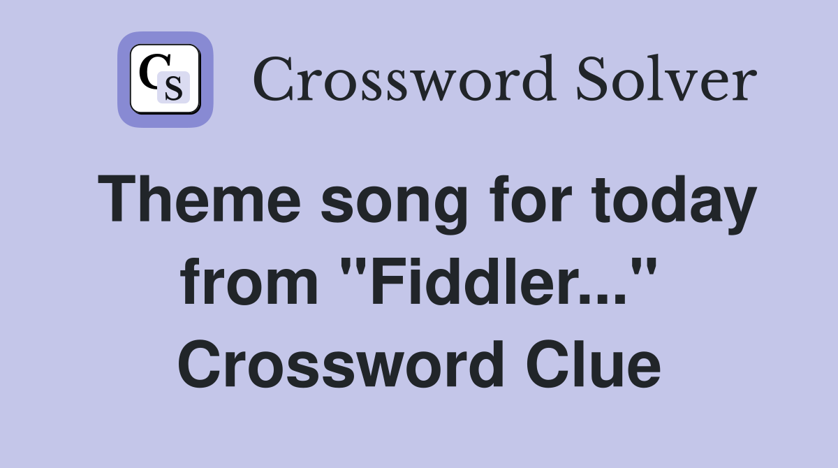 Theme song for today from "Fiddler..." Crossword Clue