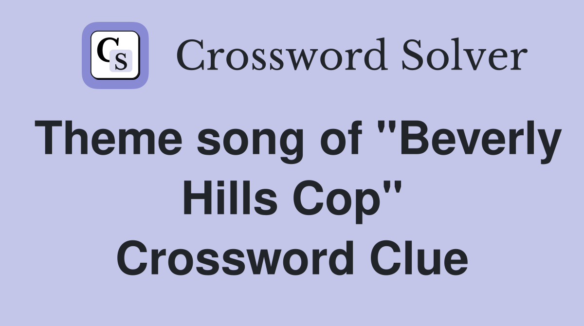 Theme song of "Beverly Hills Cop" Crossword Clue