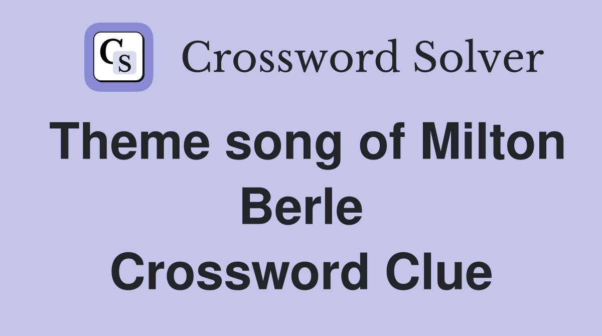 Theme song of Milton Berle Crossword Clue