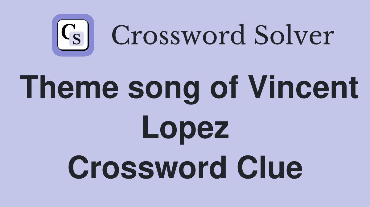 Theme song of Vincent Lopez Crossword Clue