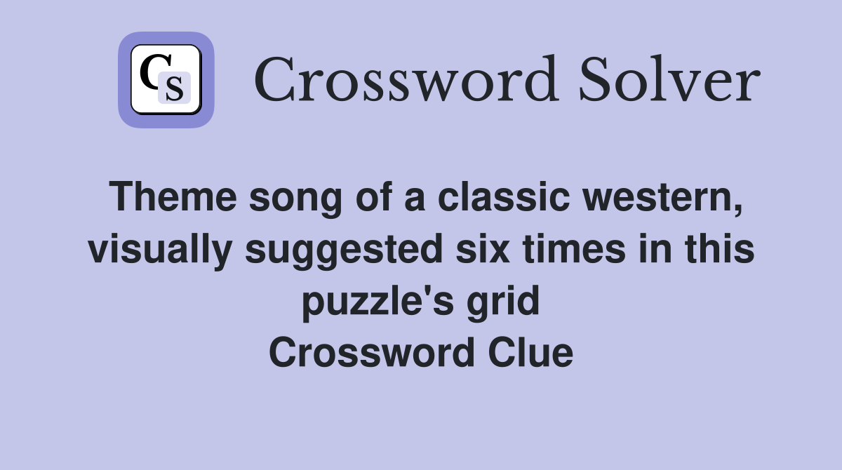 Theme song of a classic western, visually suggested six times in this puzzle's grid Crossword Clue