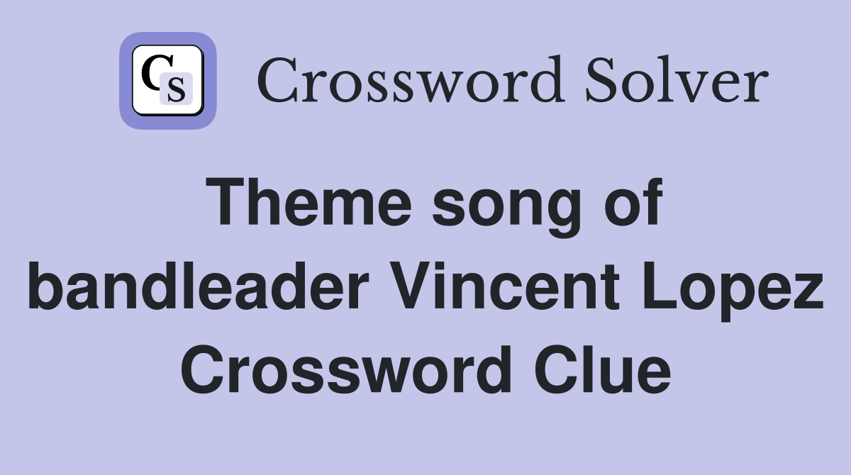 Theme song of bandleader Vincent Lopez Crossword Clue