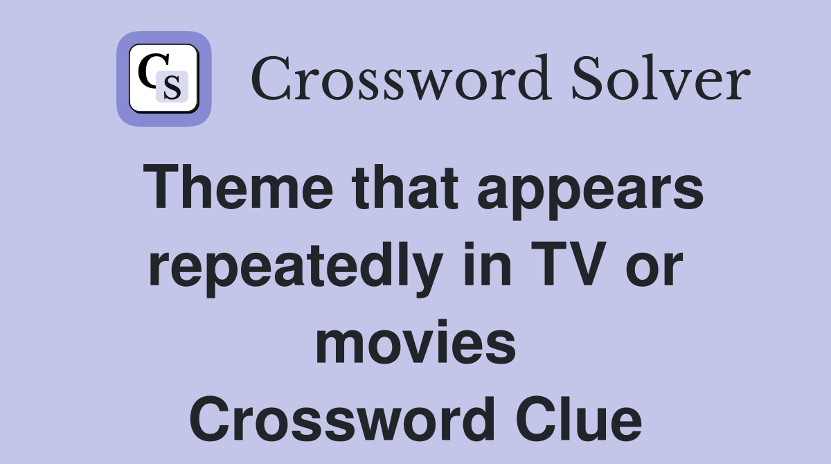 Theme that appears repeatedly in TV or movies Crossword Clue