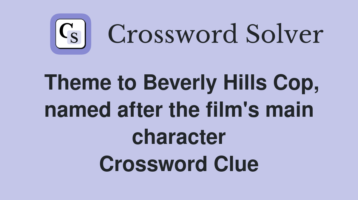 Theme to Beverly Hills Cop, named after the film's main character Crossword Clue