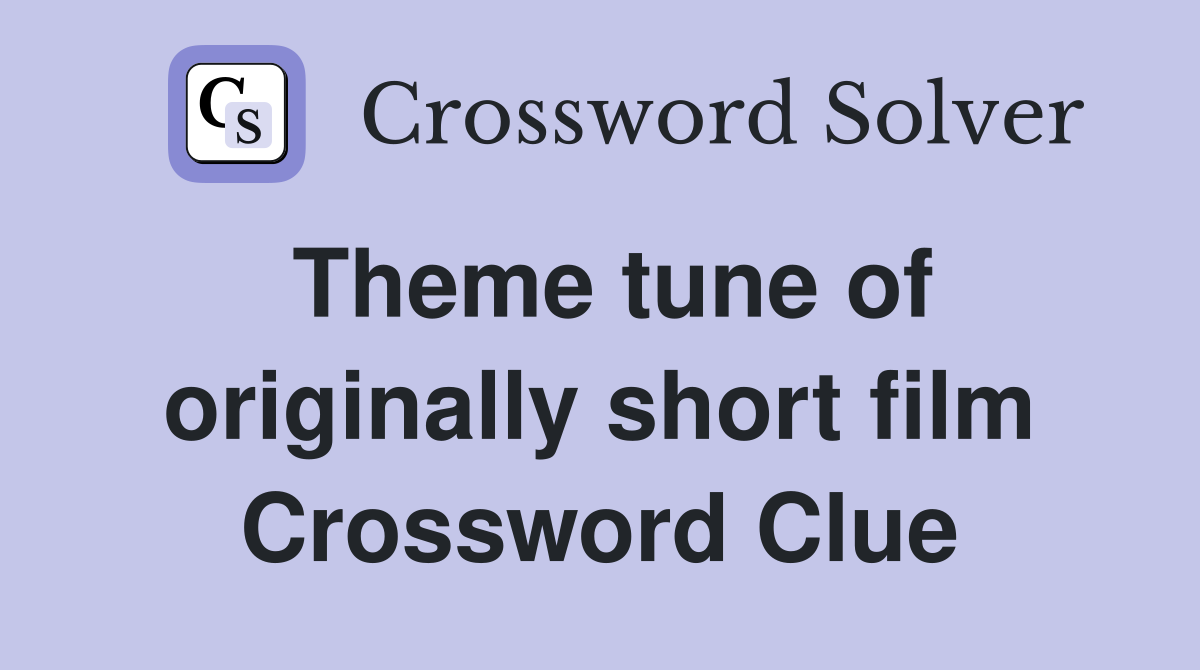 Theme tune of originally short film Crossword Clue